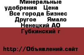 Минеральные удобрения › Цена ­ 100 - Все города Бизнес » Другое   . Ямало-Ненецкий АО,Губкинский г.